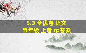 5.3 全优卷 语文 五年级 上册 rp答案